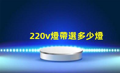 220v燈帶選多少燈珠 220v燈帶不亮什么原因